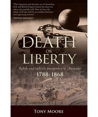 Death or Liberty: Rebels and radicals transported to Australia 1788 -