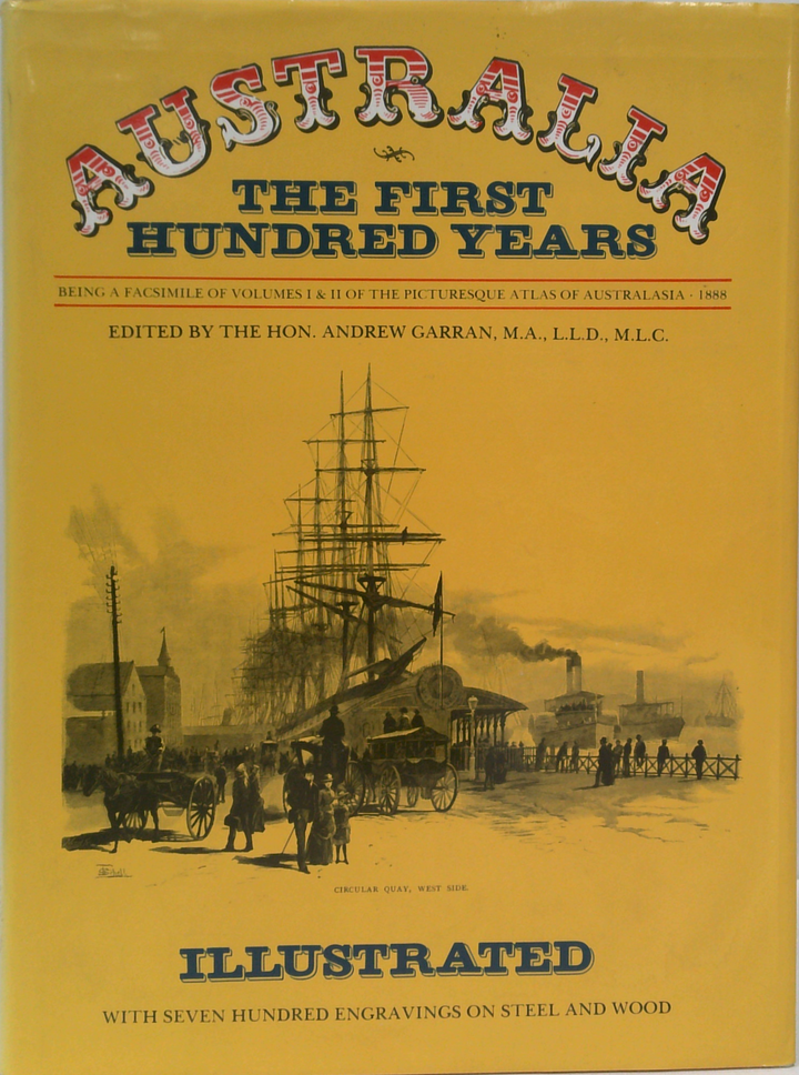 Australia The First Hundred Years; Being a Facsimile of Volumes I & II of the Picturesque Atlas of Australasia, 1888