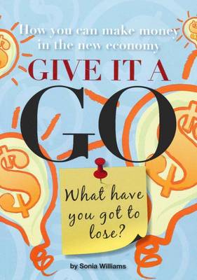 Give it a Go: What Have You Got to Lose?: How you can make money in
