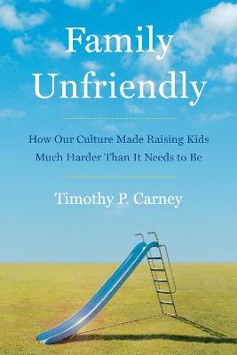 Family Unfriendly: How Our Culture Made Raising Kids Much Harder Than
