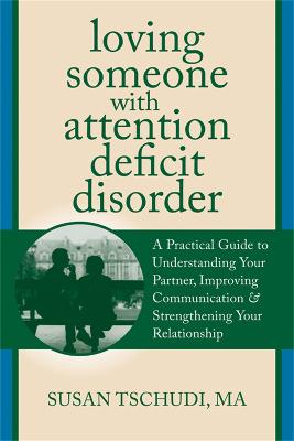 Loving Someone with ADD: A Practical Guide to Understanding Your Partner, Improving Your Communication, and Strengthening Your Relationship