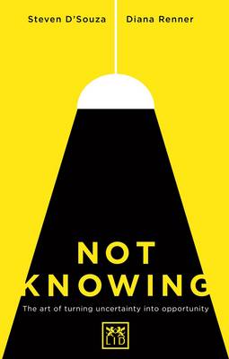 Not Knowing: The Art of Turning Uncertainty into Opportunity