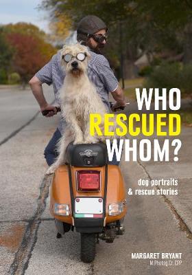 Who Rescued Whom: Dog Portraits & Rescue Stories