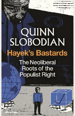 Hayek's Bastards: The Neoliberal Roots of the Populist Right