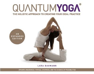 Quantum Yoga: The Holistic Approach to Creating Your Ideal Practice