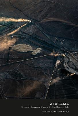 Jamey Stillings: ATACAMA: Renewable Energy and Mining in the High Desert of Chile