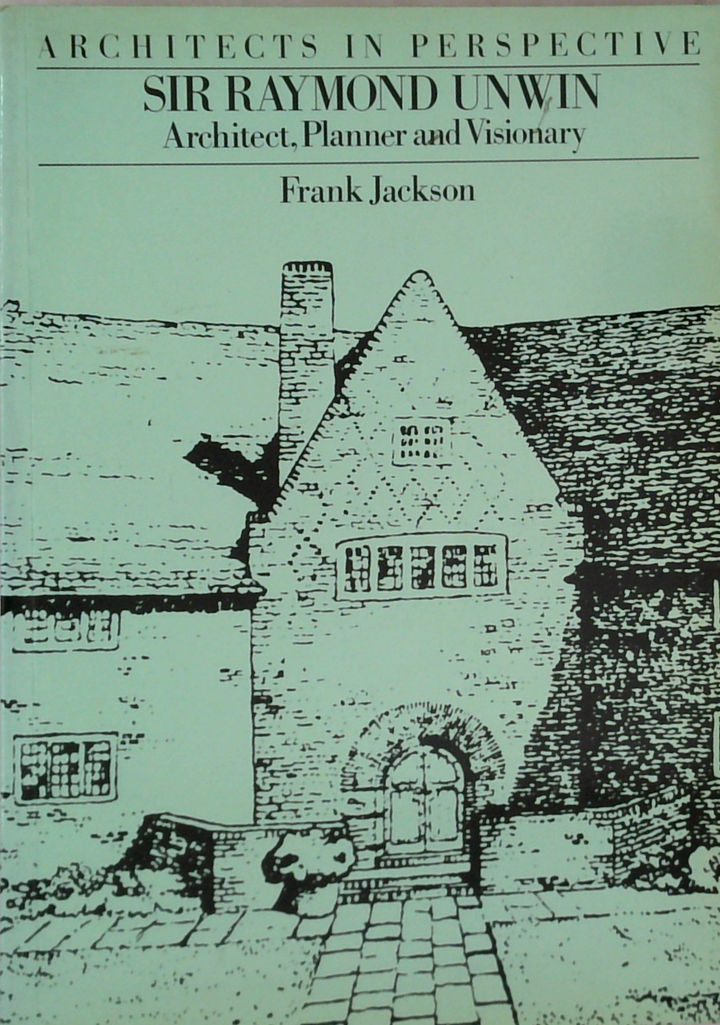 Architects In Perspective: Sir Raymond Unwin Architect, Planner And Visionary