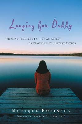 Longing for Daddy: Healing from the Pain of an Absent or Emotionally