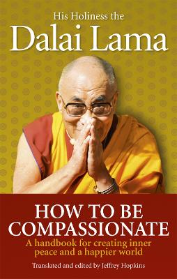 How To Be Compassionate: A Handbook for Creating Inner Peace and a