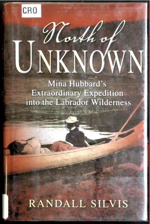 North of Unknown: Mina Hubbard's Extraordinary Expedition into the Labrador Wilderness