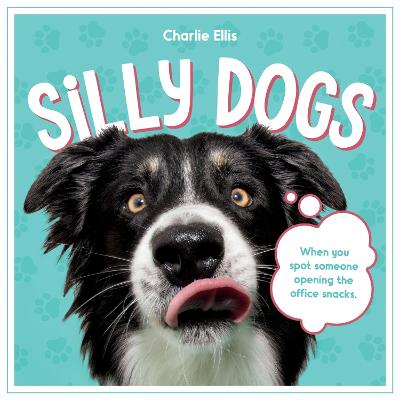 Silly Dogs: A Ridiculous Collection of the World's Goofiest Dogs and