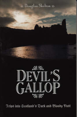 Devil's Gallop: Trips into Scotland's Dark and Bloody Past in Fact and