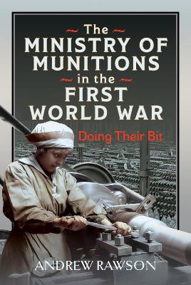 The Ministry of Munitions in the First World War: Doing Their Bit