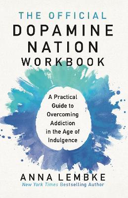The Official Dopamine Nation Workbook: A Practical Guide to Overcoming