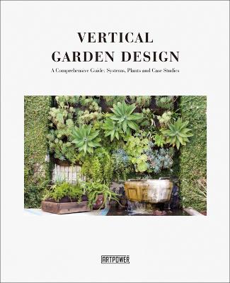 Vertical Garden Design: A Comprehensive Guide: Systems, Plants and
