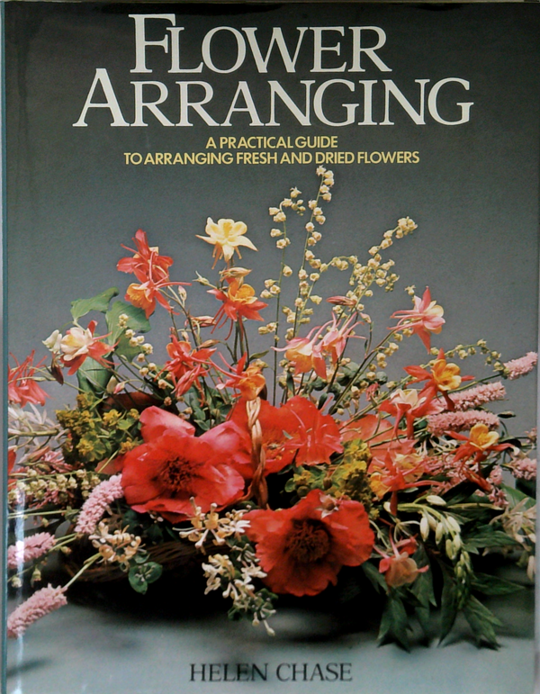 Flower Arranging: A Practical Guide To Arranging Fresh And Dried Flowers