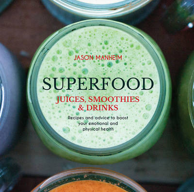 Superfood Juices, Smoothies & Drinks: Recipes and advice to boost your