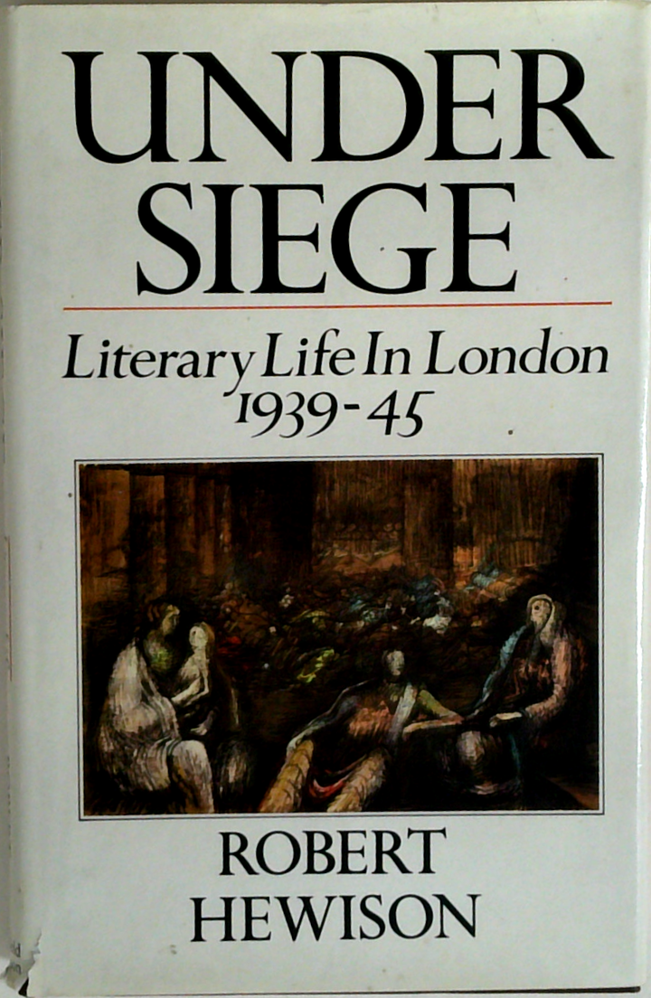 Under Siege: Literary Life In London 1939-45