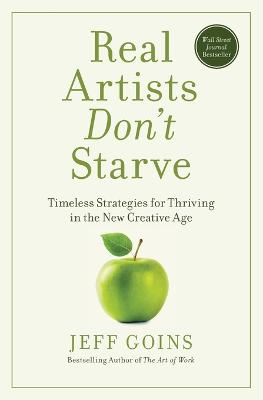 Real Artists Don't Starve: Timeless Strategies for Thriving in the New