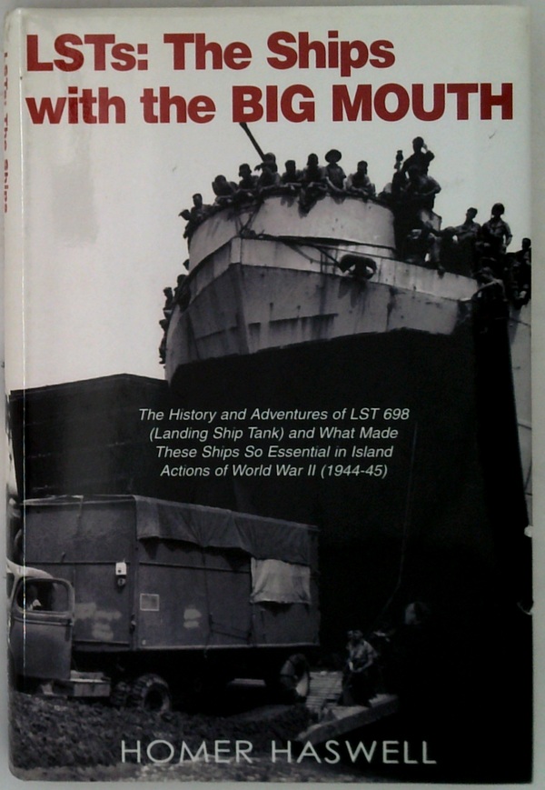 LTSs: The Ships With The Big Mouth; The History and Adventures of LST 600 (Landing Ship Tank) and What Made These Ships So Essential In Island Actions Of World War II (1944-45) (SIGNED)