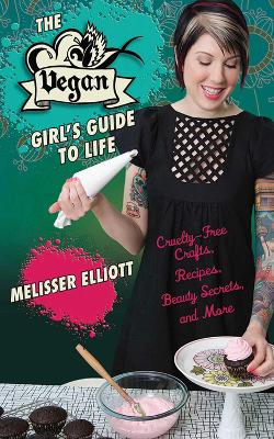 The Vegan Girl's Guide to Life: Cruelty-Free Crafts, Recipes, Beauty