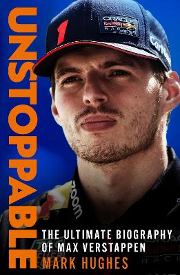 Unstoppable: The Ultimate Biography of Three-Time F1 World Champion Max Verstappen