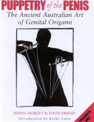 Puppetry of the Penis : the Ancient Australian Art of Genital Origami: