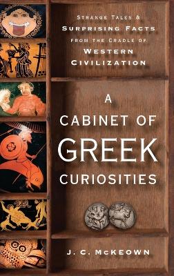 A Cabinet of Greek Curiosities: Strange Tales and Surprising Facts from the Cradle of Western Civilization