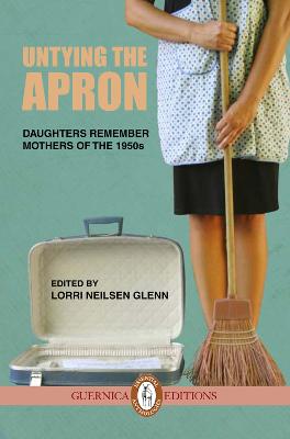 Untying The Apron: Daughters Remember Mothers of The 1950s