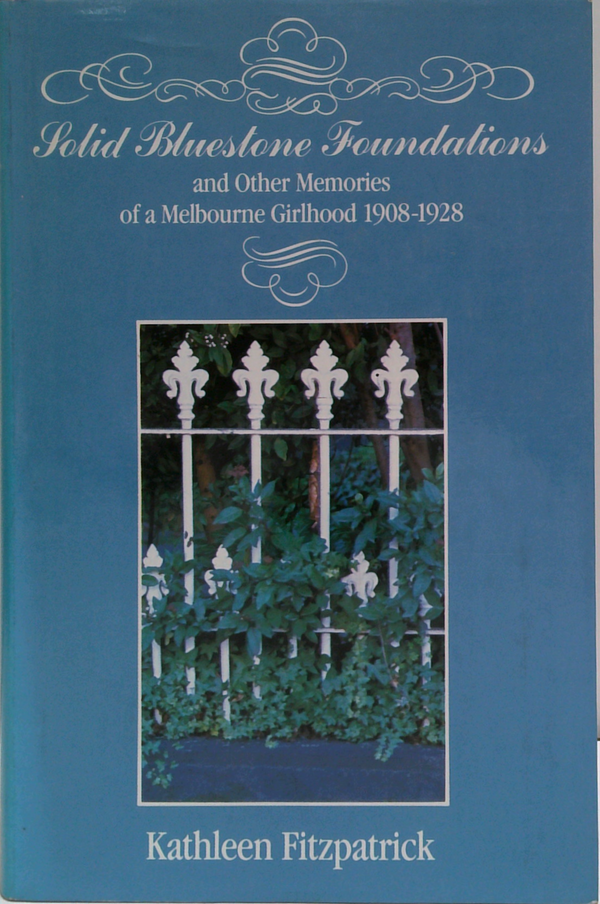 Solid Bluestone Foundations And Other Memories Of A Melbourne Girlhood 1908-1928