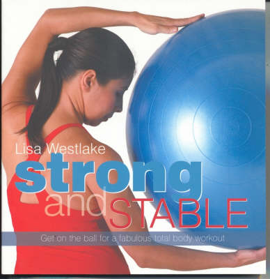 Strong And Stable: Develop A Strong, Lean and Toned Body with an