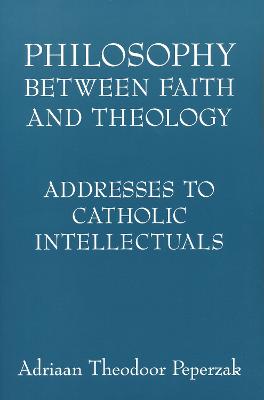 Philosophy Between Faith and Theology: Addresses to Catholic Intellectuals