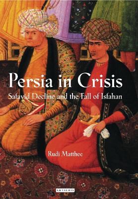 Persia in Crisis: Safavid Decline and the Fall of Isfahan