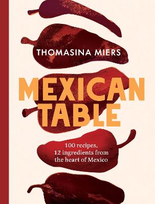 Mexican Table: 100 Recipes, 12 Everyday Ingredients From the Heart of