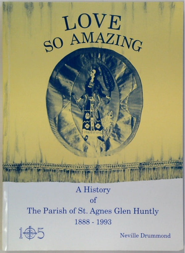 Love so Amazing: A History of the Parish of St Agnes Glen Huntly, 1888-1993 (SIGNED)