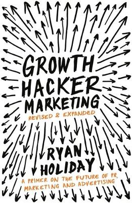 Growth Hacker Marketing: A Primer on the Future of PR, Marketing and Advertising