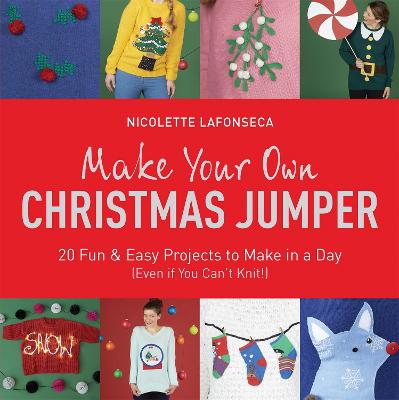 Make Your Own Christmas Jumper: 20 Fun and Easy Projects to Make In a