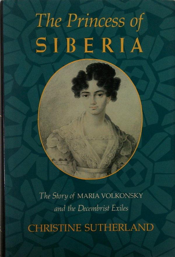 The Princess Of Siberia: The Story Of Maria Volkonsky And The Decembrist Exiles