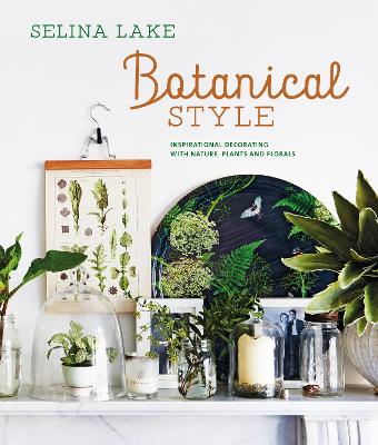 Botanical Style: Inspirational Decorating with Nature, Plants and