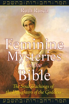 Feminine Mysteries in the Bible: The Soul Teachings of the Daughters of the Goddess