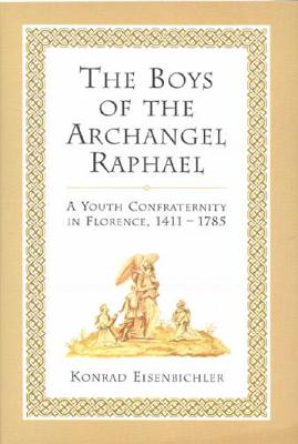The Boys of the Archangel Raphael: A Youth Confraternity in Florence,