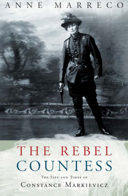 The Rebel Countess: The Life and Times of Constance Markievicz