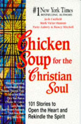 Chicken Soup for the Christian Soul: 101 Stories to Open the Heart and