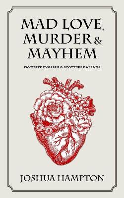 Mad Love, Murder and Mayhem: Favorite English and Scottish Ballads