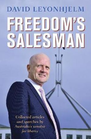 Freedom's Salesman: Collected Articles and speeches by Australia's senator for liberty.