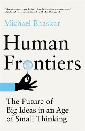 Human Frontiers : The Future of Big Ideas in an Age of Small Thinking 