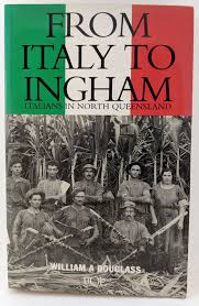 From Italy to Ingham: the Italians in North Queensland: Italians in