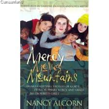 Mercy Moves Mountains: Heart-Gripping Stories of God's Extraordinary Mercy and Grace to Troubled Young Girls