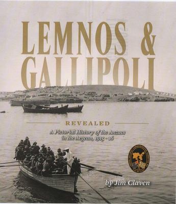 Lemnos & Gallipoli Revealed: A Pictorial History of the Anzacs in the Aegean 1915-16
