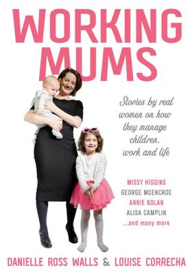 Working Mums: Stories From Real Women On How They Manage Children, Work And Life